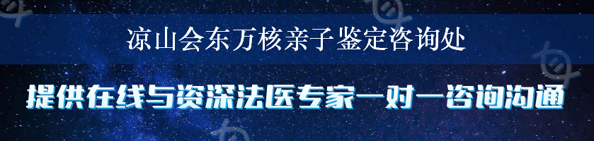 凉山会东万核亲子鉴定咨询处